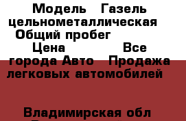  › Модель ­ Газель цельнометаллическая. › Общий пробег ­ 45 000 › Цена ­ 60 000 - Все города Авто » Продажа легковых автомобилей   . Владимирская обл.,Вязниковский р-н